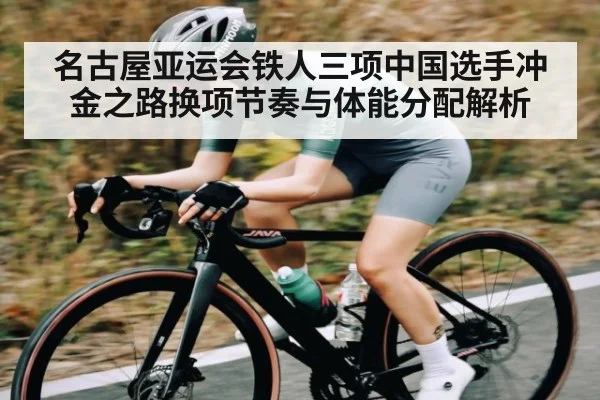 名古屋亚运会铁人三项中国选手冲金之路换项节奏与体能分配解析